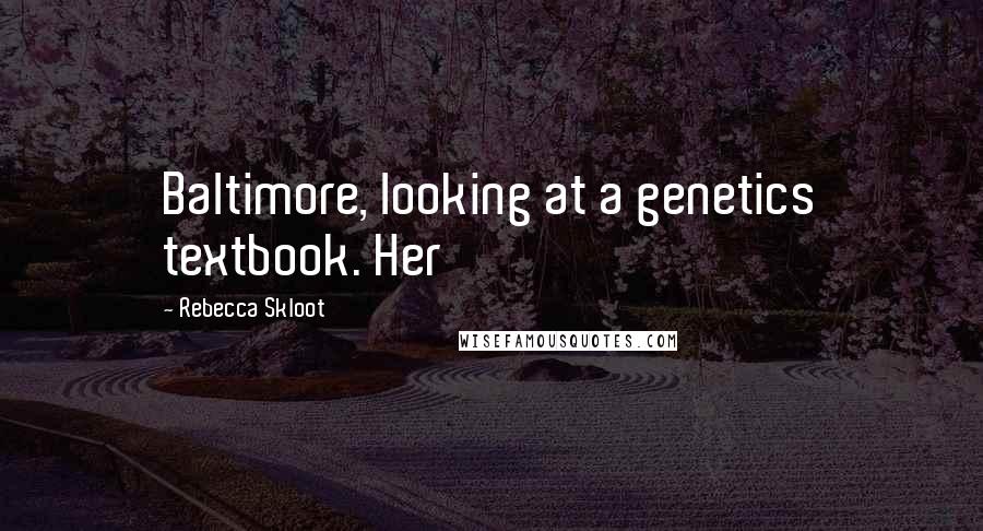 Rebecca Skloot Quotes: Baltimore, looking at a genetics textbook. Her