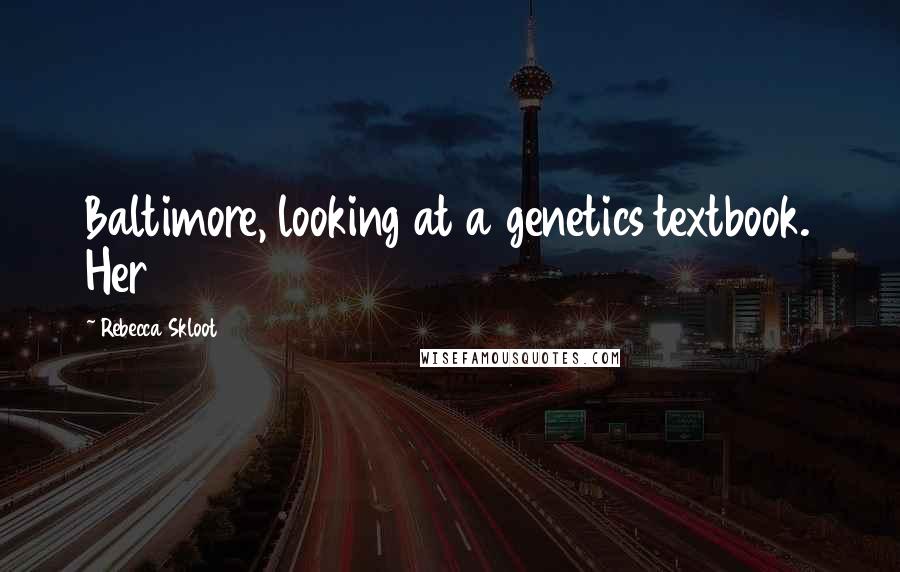 Rebecca Skloot Quotes: Baltimore, looking at a genetics textbook. Her