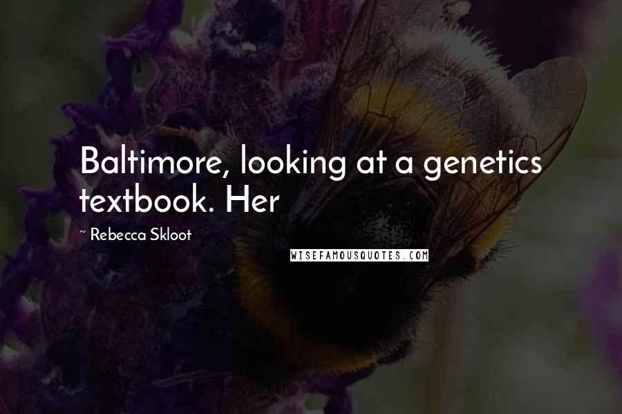 Rebecca Skloot Quotes: Baltimore, looking at a genetics textbook. Her