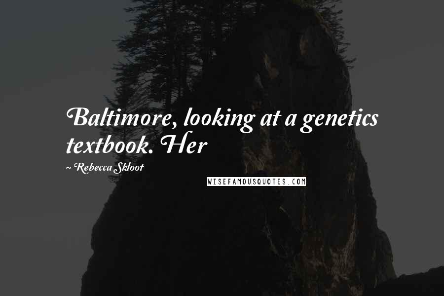 Rebecca Skloot Quotes: Baltimore, looking at a genetics textbook. Her