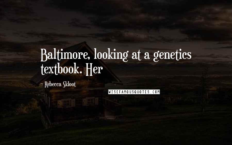 Rebecca Skloot Quotes: Baltimore, looking at a genetics textbook. Her