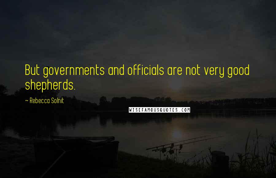 Rebecca Solnit Quotes: But governments and officials are not very good shepherds.