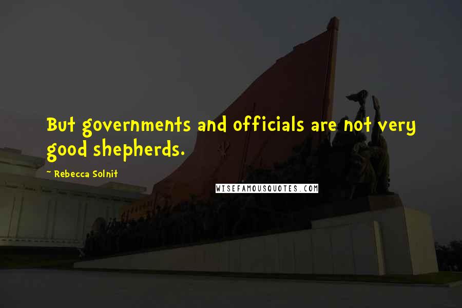 Rebecca Solnit Quotes: But governments and officials are not very good shepherds.