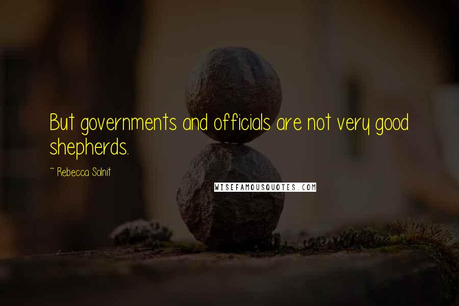 Rebecca Solnit Quotes: But governments and officials are not very good shepherds.