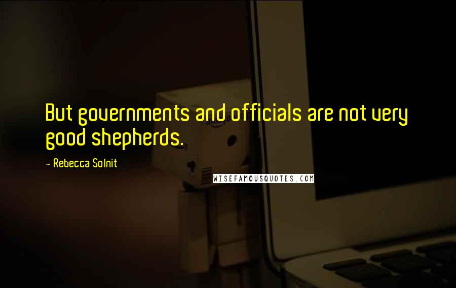 Rebecca Solnit Quotes: But governments and officials are not very good shepherds.