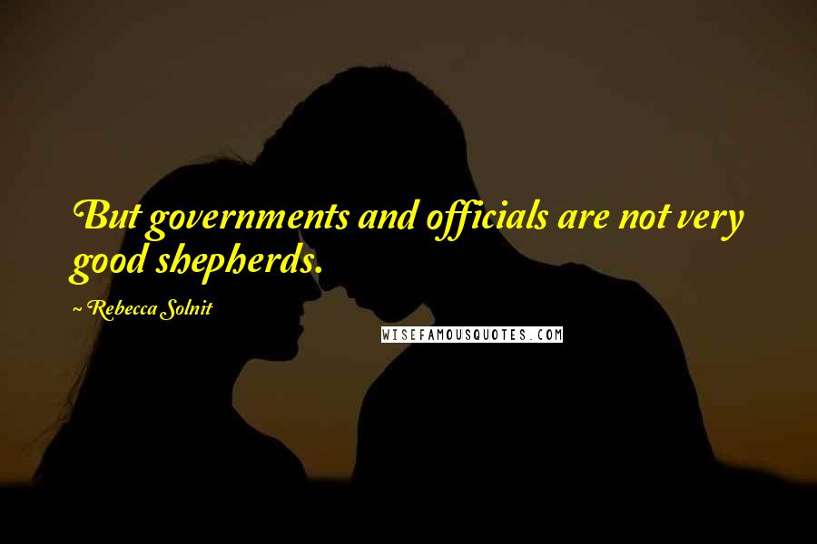 Rebecca Solnit Quotes: But governments and officials are not very good shepherds.