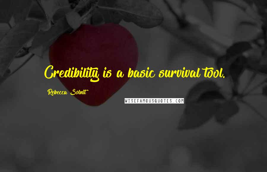 Rebecca Solnit Quotes: Credibility is a basic survival tool.