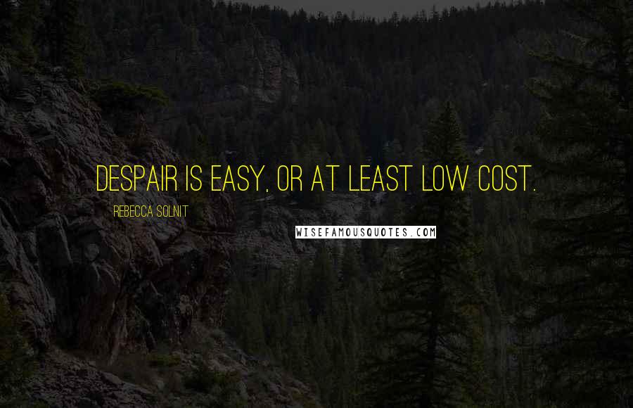 Rebecca Solnit Quotes: Despair is easy, or at least low cost.