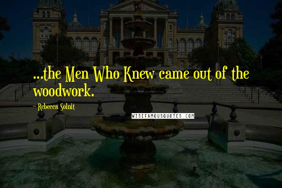 Rebecca Solnit Quotes: ...the Men Who Knew came out of the woodwork.