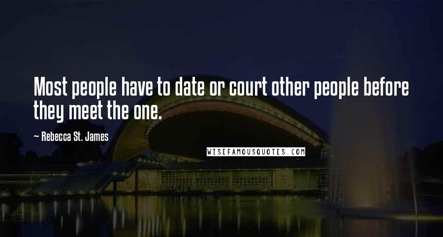 Rebecca St. James Quotes: Most people have to date or court other people before they meet the one.