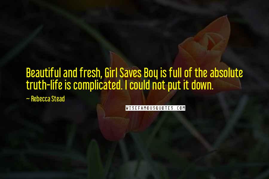 Rebecca Stead Quotes: Beautiful and fresh, Girl Saves Boy is full of the absolute truth-life is complicated. I could not put it down.