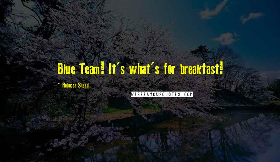 Rebecca Stead Quotes: Blue Team! It's what's for breakfast!
