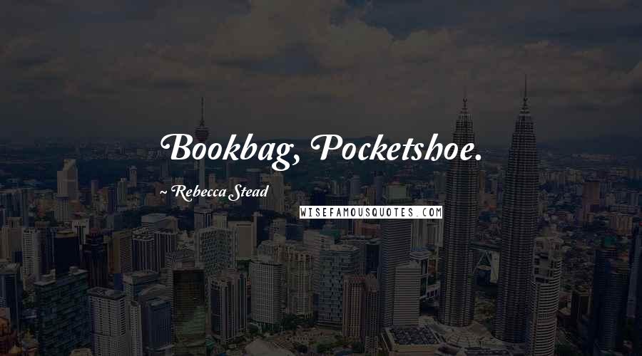 Rebecca Stead Quotes: Bookbag, Pocketshoe.