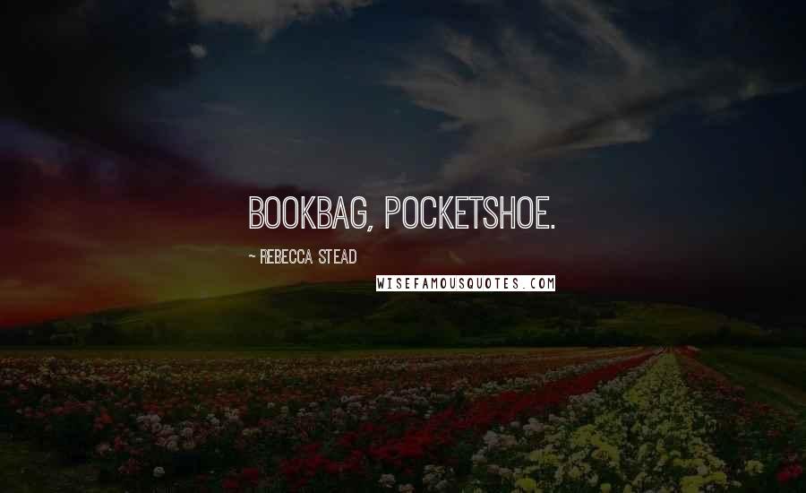 Rebecca Stead Quotes: Bookbag, Pocketshoe.