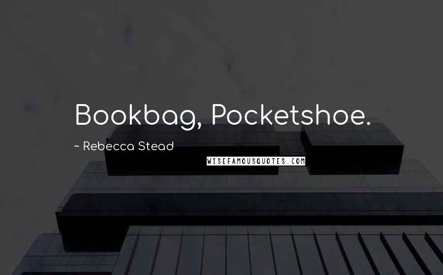 Rebecca Stead Quotes: Bookbag, Pocketshoe.