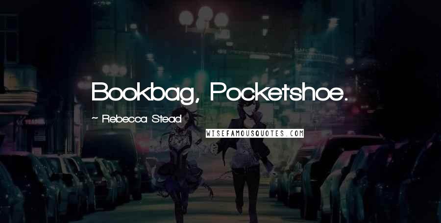 Rebecca Stead Quotes: Bookbag, Pocketshoe.