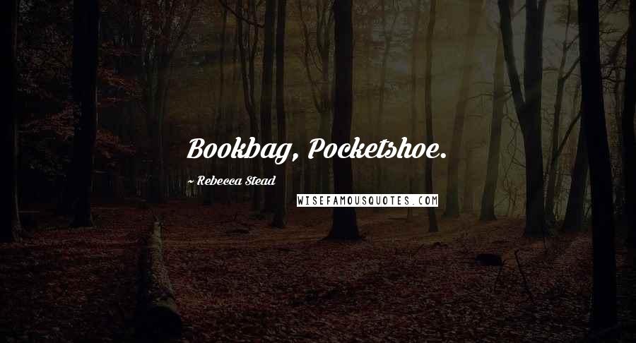 Rebecca Stead Quotes: Bookbag, Pocketshoe.