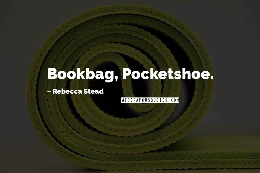 Rebecca Stead Quotes: Bookbag, Pocketshoe.