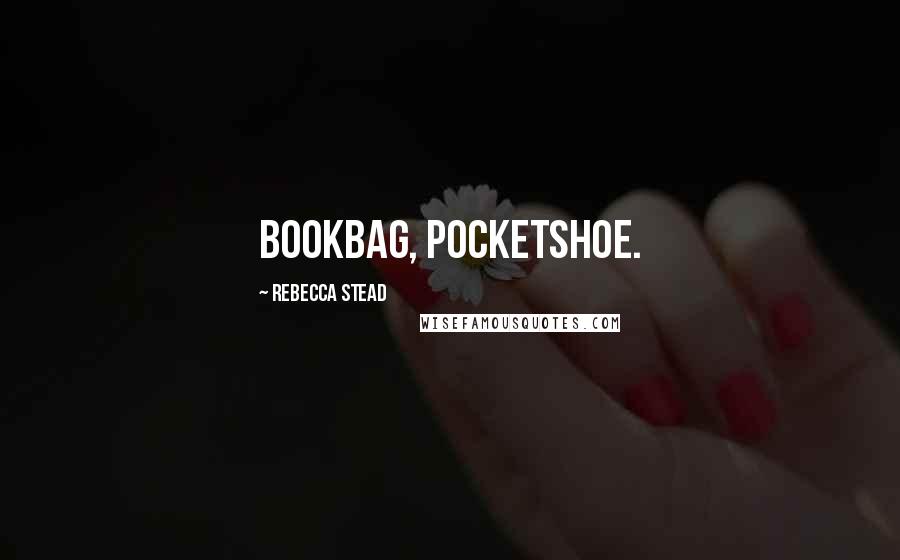 Rebecca Stead Quotes: Bookbag, Pocketshoe.