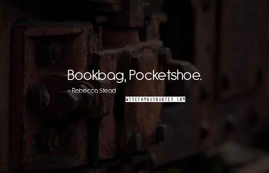 Rebecca Stead Quotes: Bookbag, Pocketshoe.