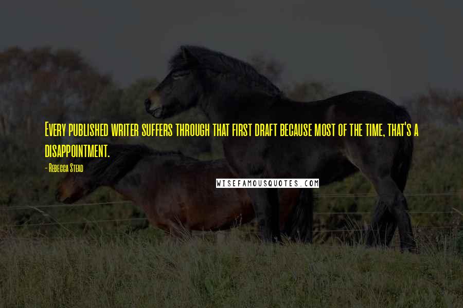 Rebecca Stead Quotes: Every published writer suffers through that first draft because most of the time, that's a disappointment.