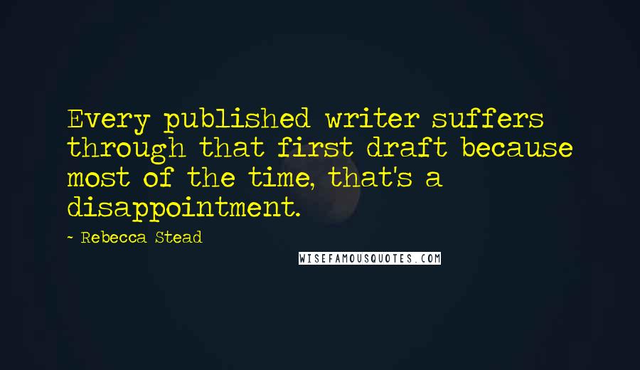 Rebecca Stead Quotes: Every published writer suffers through that first draft because most of the time, that's a disappointment.