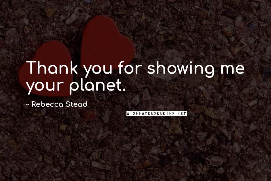 Rebecca Stead Quotes: Thank you for showing me your planet.