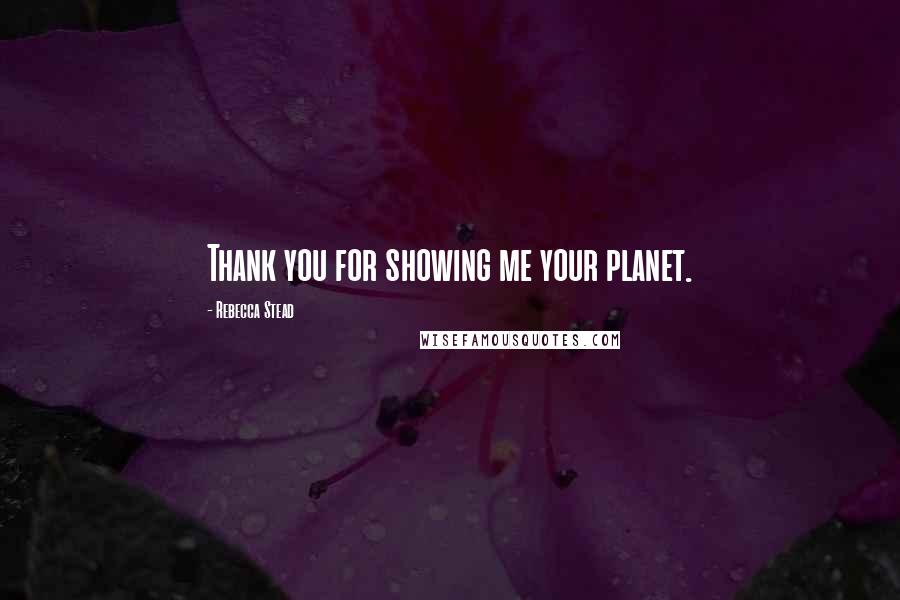 Rebecca Stead Quotes: Thank you for showing me your planet.