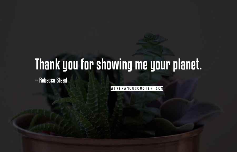 Rebecca Stead Quotes: Thank you for showing me your planet.