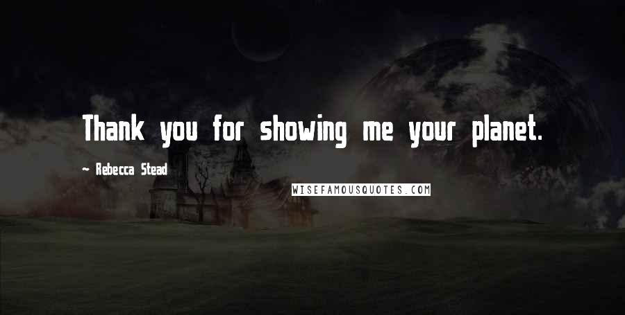 Rebecca Stead Quotes: Thank you for showing me your planet.