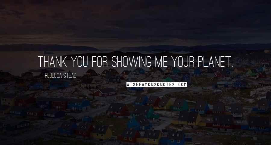 Rebecca Stead Quotes: Thank you for showing me your planet.