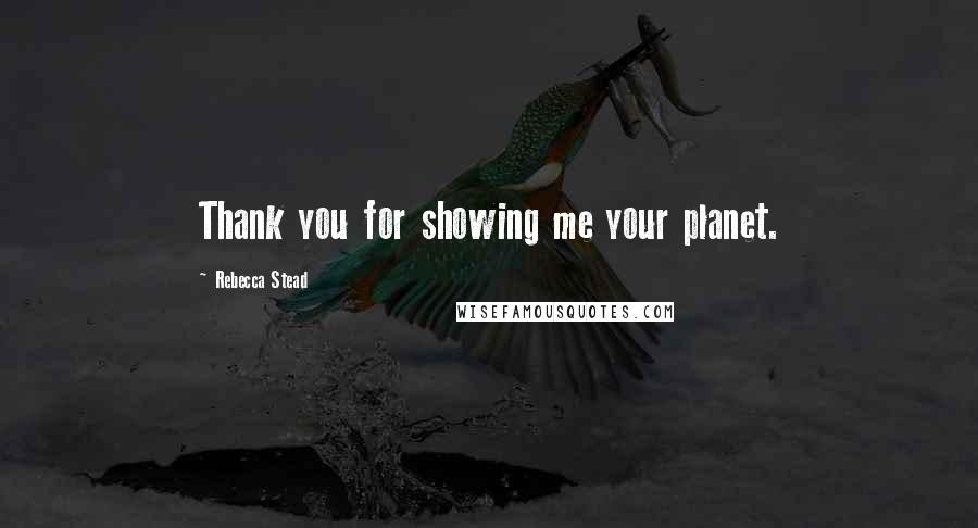 Rebecca Stead Quotes: Thank you for showing me your planet.