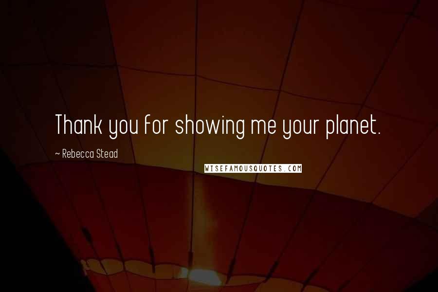 Rebecca Stead Quotes: Thank you for showing me your planet.
