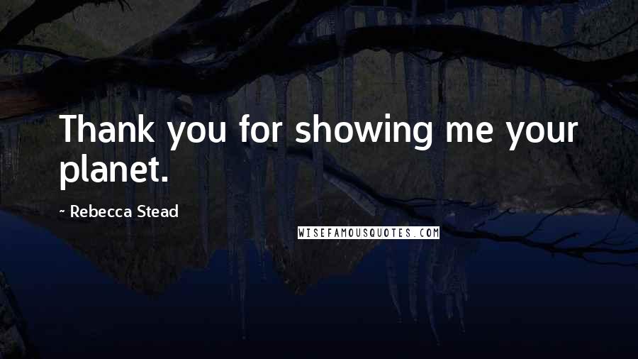 Rebecca Stead Quotes: Thank you for showing me your planet.