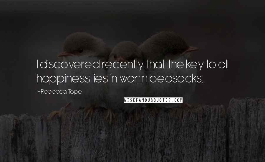 Rebecca Tope Quotes: I discovered recently that the key to all happiness lies in warm bedsocks.