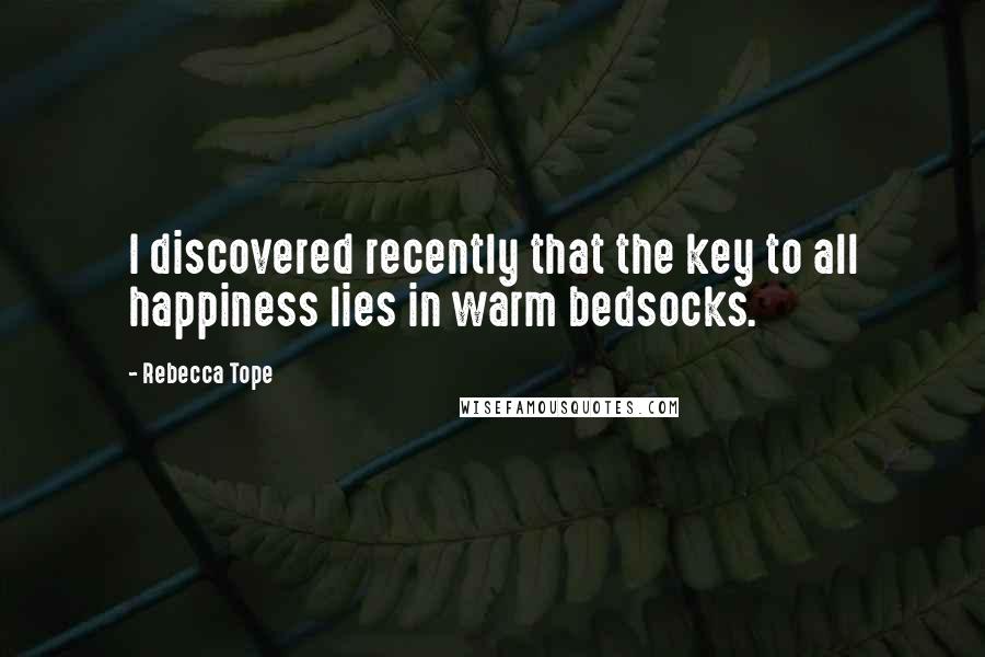 Rebecca Tope Quotes: I discovered recently that the key to all happiness lies in warm bedsocks.