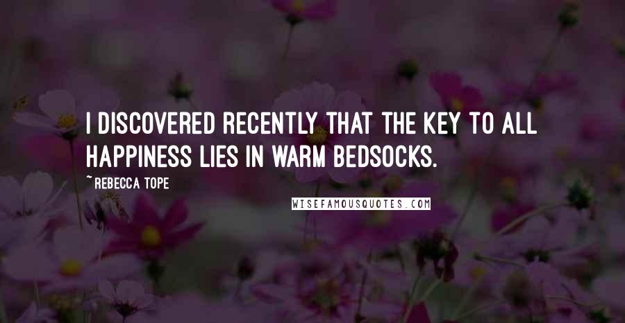 Rebecca Tope Quotes: I discovered recently that the key to all happiness lies in warm bedsocks.