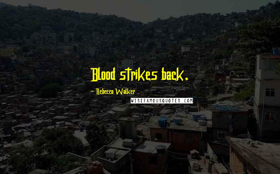 Rebecca Walker Quotes: Blood strikes back.