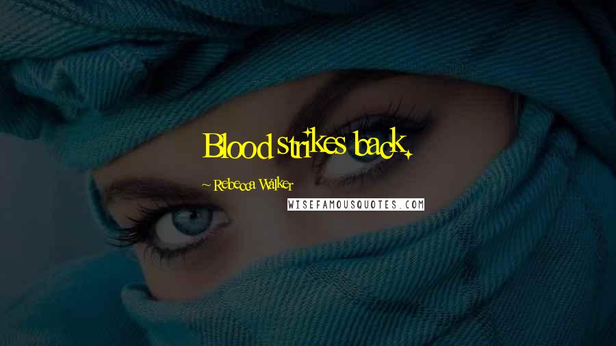 Rebecca Walker Quotes: Blood strikes back.