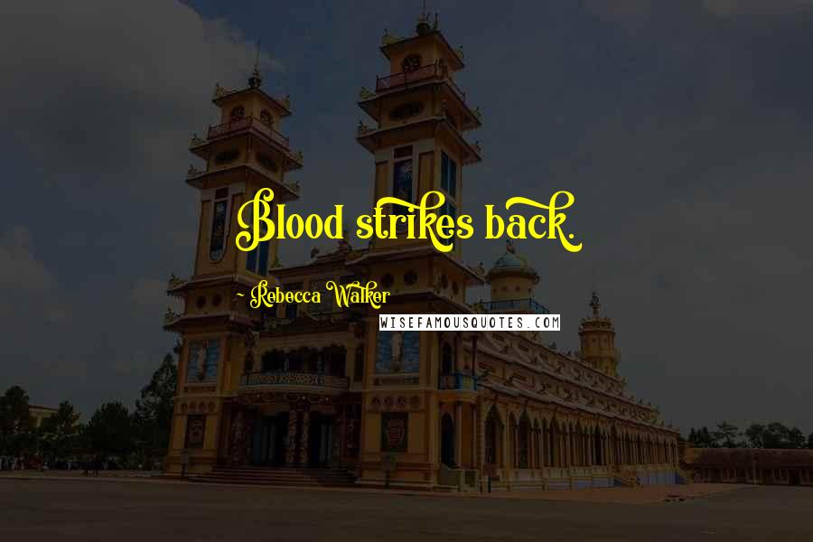 Rebecca Walker Quotes: Blood strikes back.