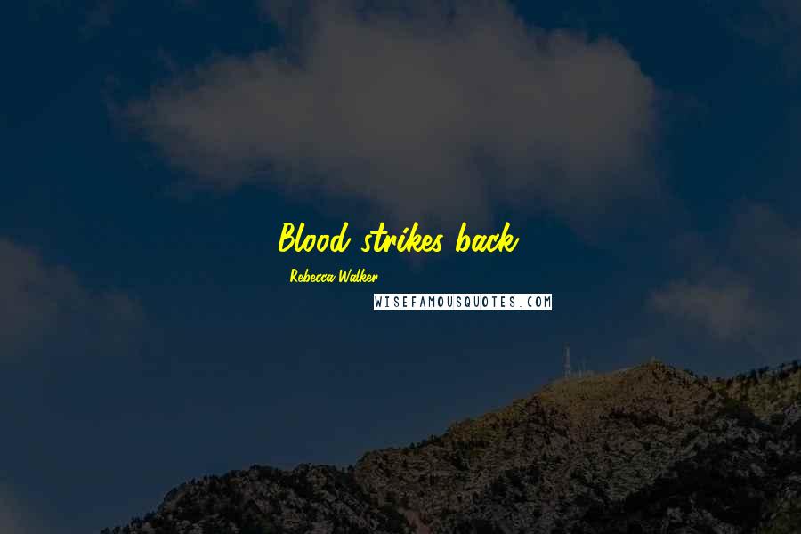 Rebecca Walker Quotes: Blood strikes back.