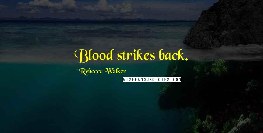 Rebecca Walker Quotes: Blood strikes back.