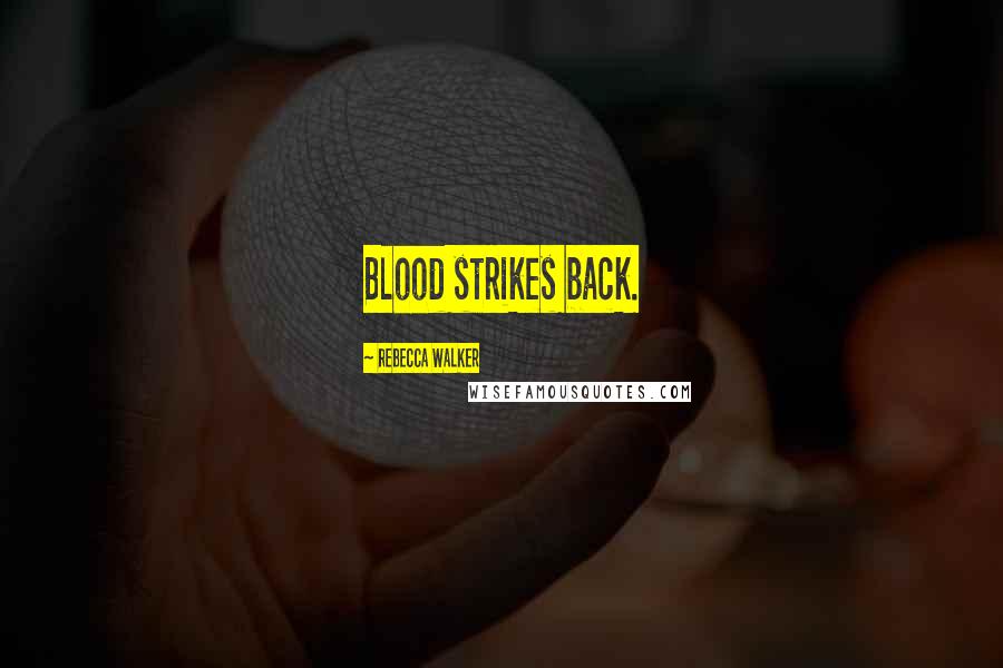 Rebecca Walker Quotes: Blood strikes back.