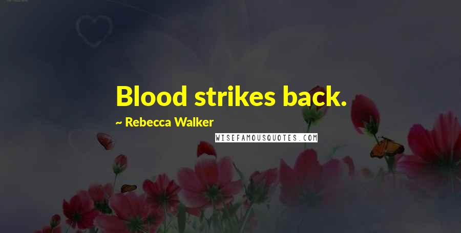 Rebecca Walker Quotes: Blood strikes back.