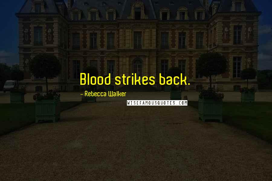 Rebecca Walker Quotes: Blood strikes back.