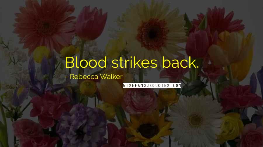 Rebecca Walker Quotes: Blood strikes back.