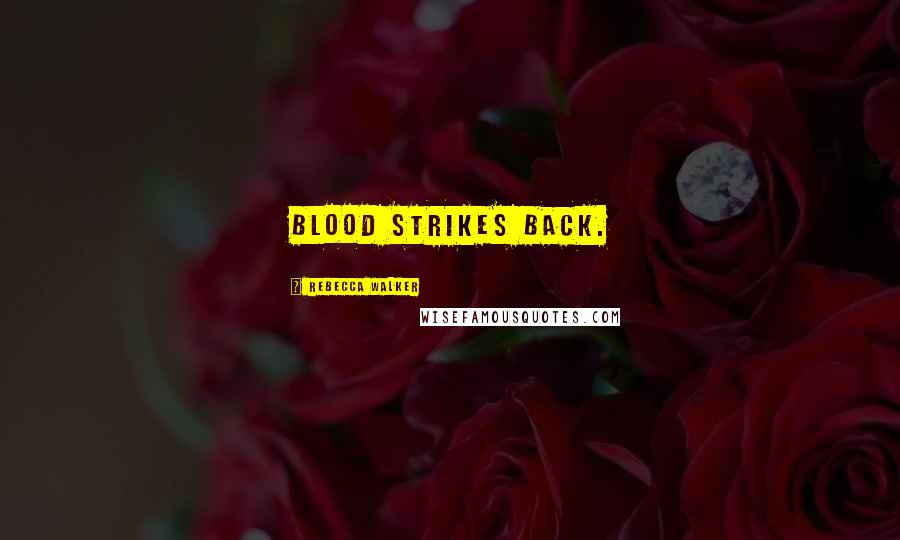 Rebecca Walker Quotes: Blood strikes back.