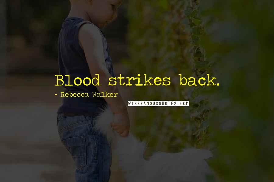 Rebecca Walker Quotes: Blood strikes back.