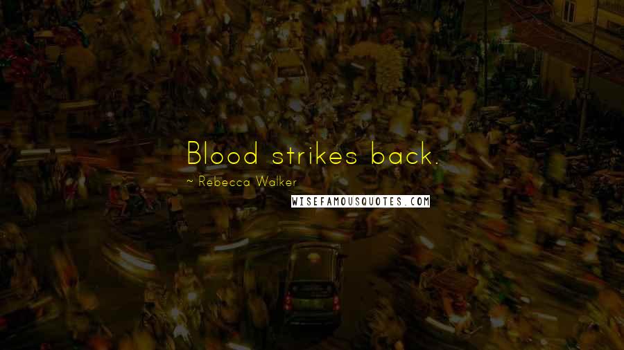 Rebecca Walker Quotes: Blood strikes back.