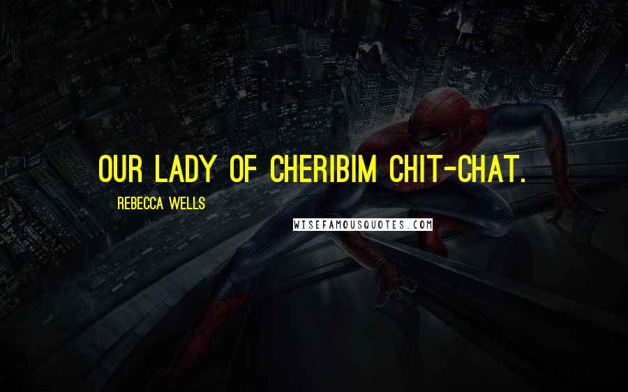 Rebecca Wells Quotes: Our Lady of Cheribim Chit-Chat.